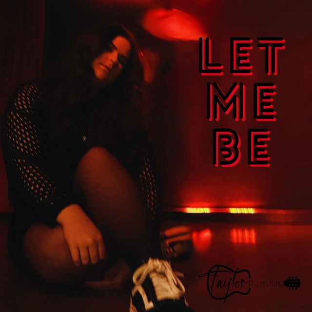 “Let Me Be” by Taylor D